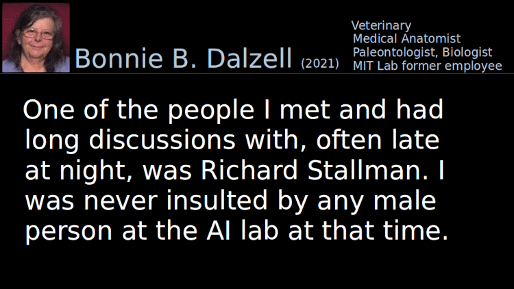 Quoting Bonnie Dalzell (1): One of the people I met and had long discussions with, often late at night, was RMS. I was never insulted by any male person at the AI lab at that time.