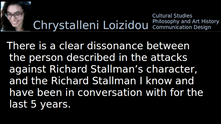 Quoting Chrystalleni Loizidou: There is a clear dissonance between the person described in the attacks against Richard Stallman’s character, and the Richard Stallman I know and have been in conversation with for the last 5 years.