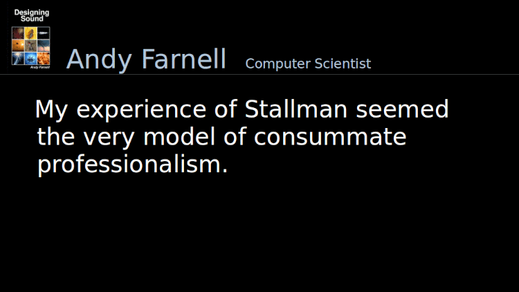 Quoting Andy Farnell: My experience of Stallman seemed the very model of consummate professionalism.