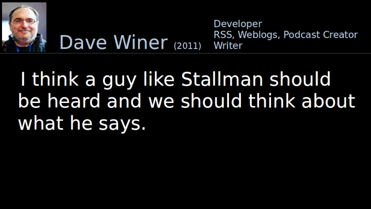 Quoting Dave Winer (2011): I think a guy like Stallman should be heard and we should think about what he says.