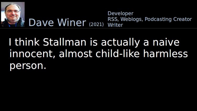 Quoting Dave Winer (2021): I think Stallman is actually a naive innocent, almost child-like harmles 
                person.